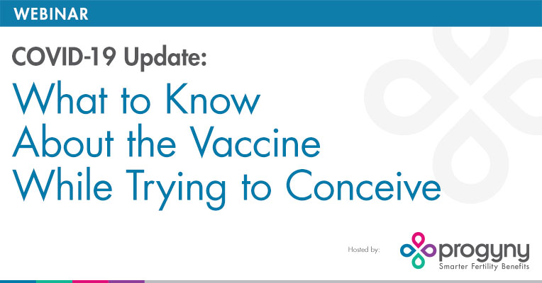 Webinar: Covid-19 Update: What to Know About the Vaccine While Trying to Conceive