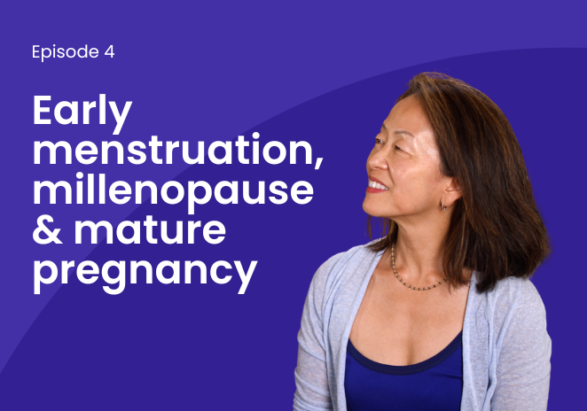 DocTalk episode: Early menstruation, millenopause & mature pregnancy